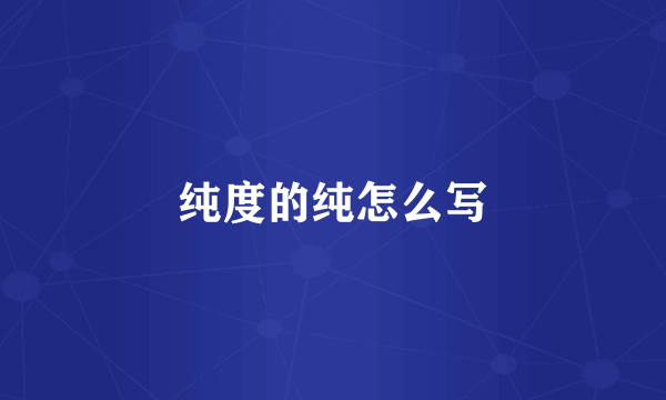 纯度的纯怎么写