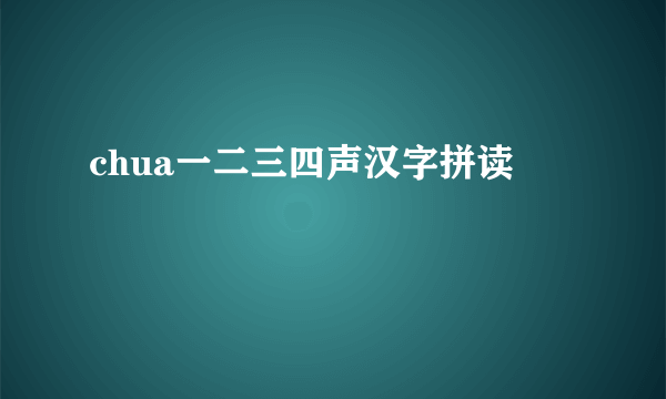 chua一二三四声汉字拼读