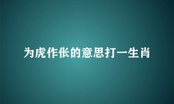 为虎作伥的意思打一生肖