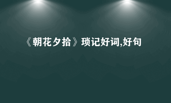 《朝花夕拾》琐记好词,好句