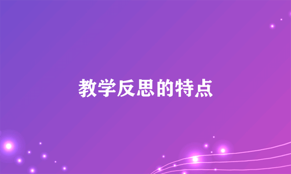 教学反思的特点