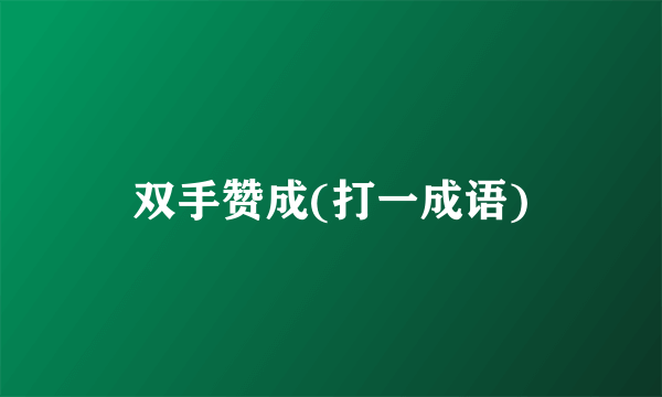 双手赞成(打一成语)