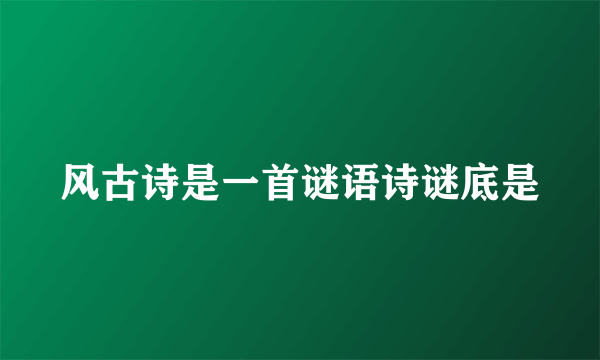 风古诗是一首谜语诗谜底是