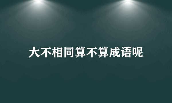 大不相同算不算成语呢