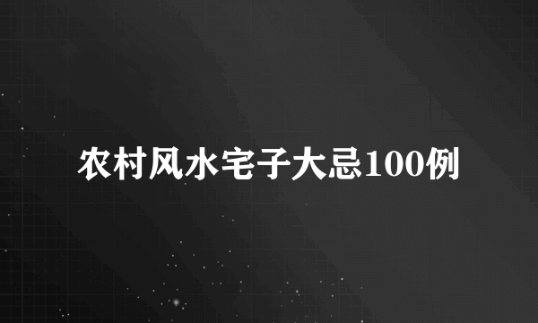 农村风水宅子大忌100例