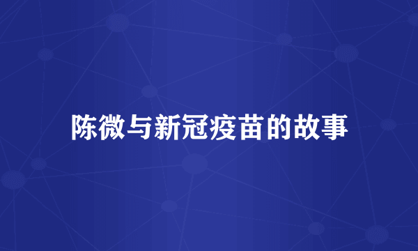陈微与新冠疫苗的故事