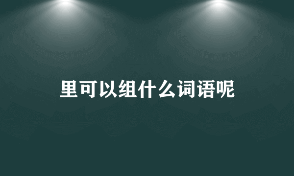 里可以组什么词语呢