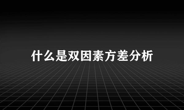 什么是双因素方差分析
