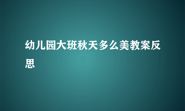 幼儿园大班秋天多么美教案反思