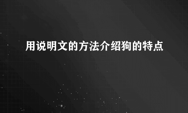 用说明文的方法介绍狗的特点