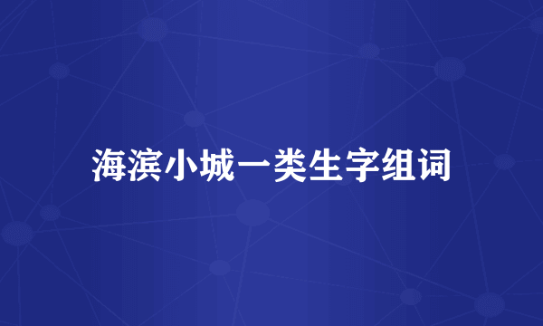 海滨小城一类生字组词