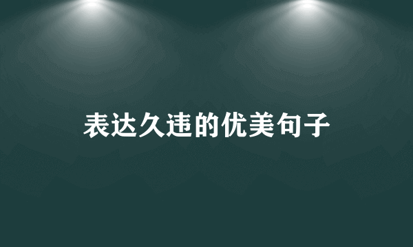 表达久违的优美句子