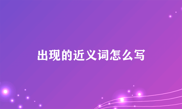 出现的近义词怎么写