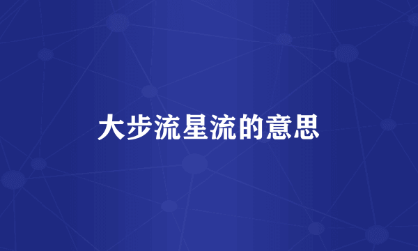 大步流星流的意思