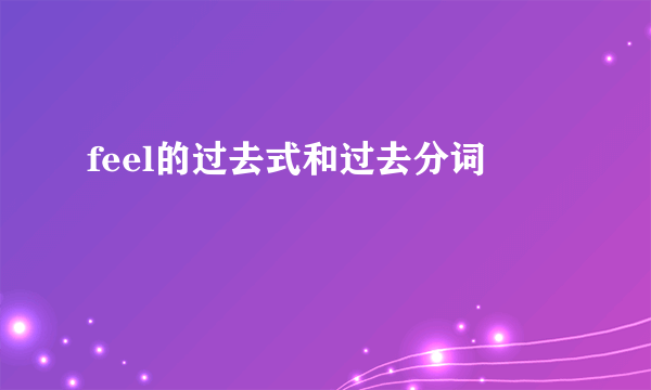 feel的过去式和过去分词