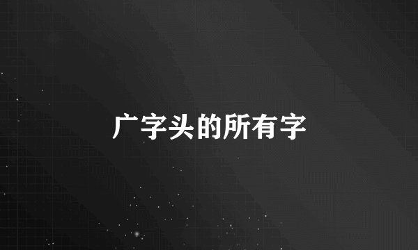 广字头的所有字