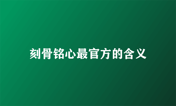 刻骨铭心最官方的含义