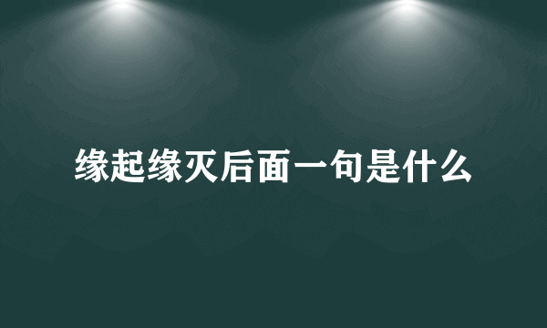 缘起缘灭后面一句是什么