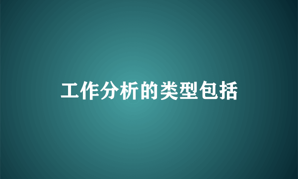 工作分析的类型包括