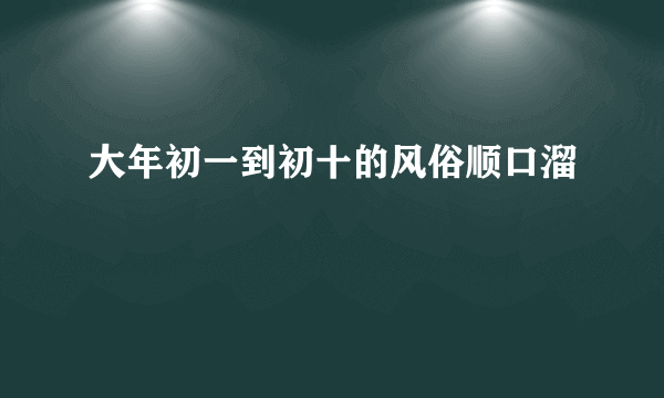 大年初一到初十的风俗顺口溜