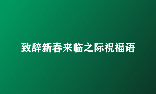 致辞新春来临之际祝福语