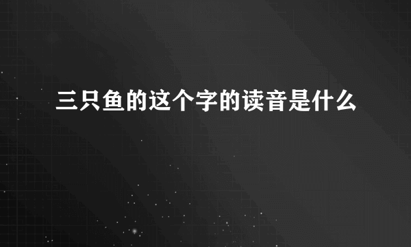 三只鱼的这个字的读音是什么