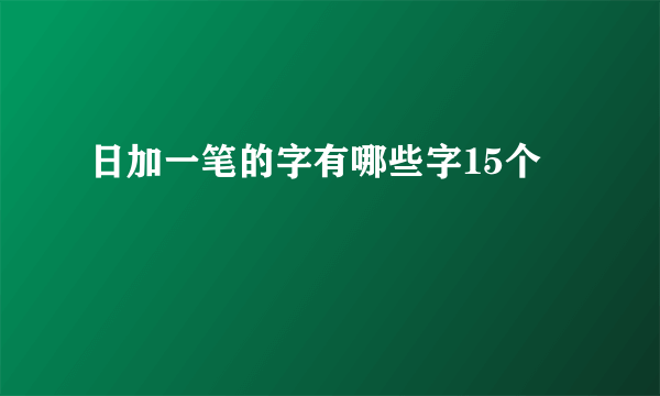 日加一笔的字有哪些字15个