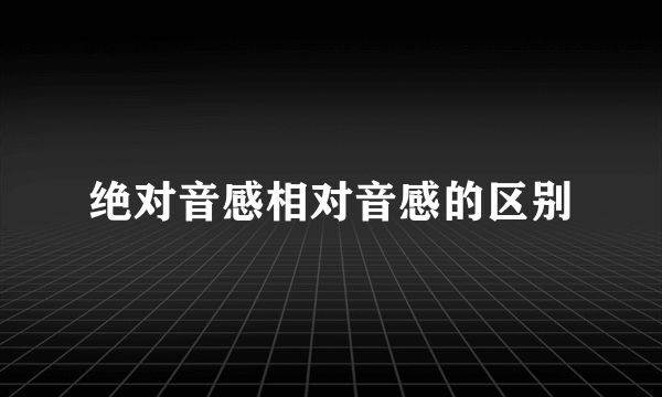绝对音感相对音感的区别