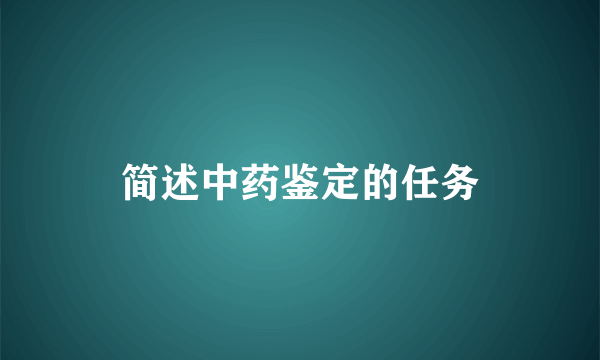 简述中药鉴定的任务