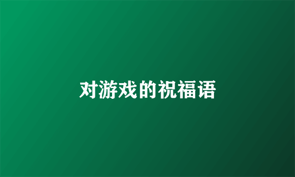 对游戏的祝福语