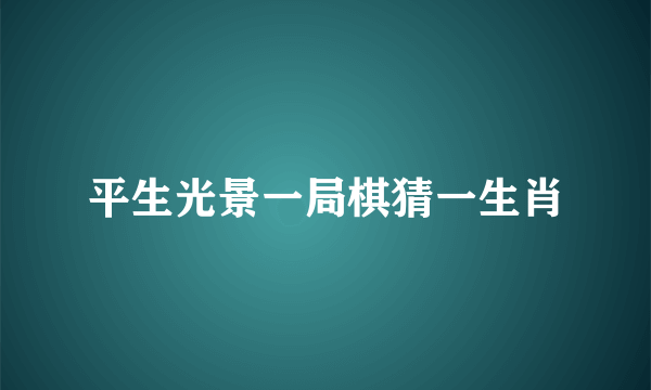 平生光景一局棋猜一生肖