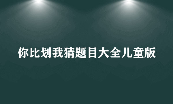 你比划我猜题目大全儿童版