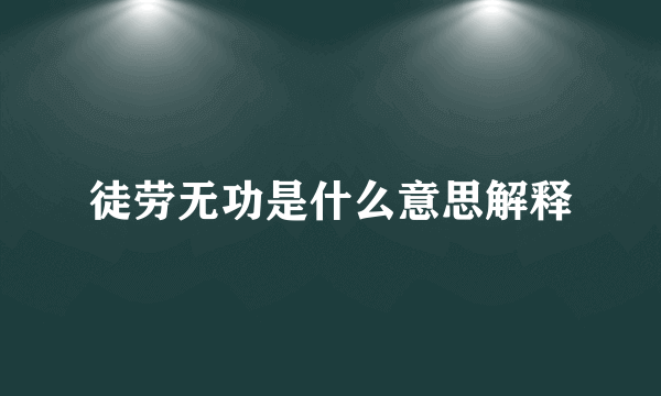 徒劳无功是什么意思解释