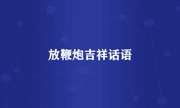 放鞭炮吉祥话语
