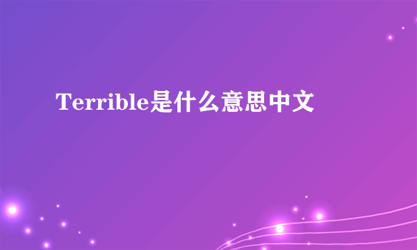 Terrible是什么意思中文