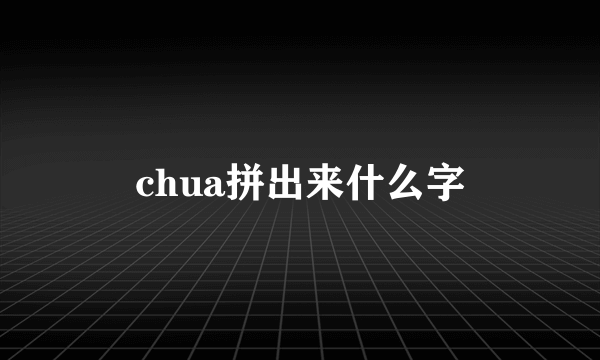 chua拼出来什么字