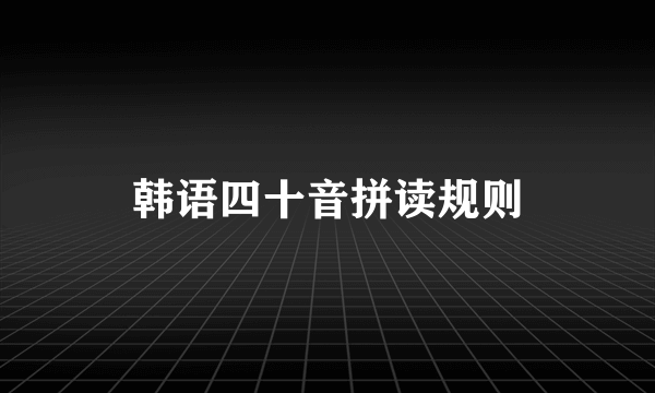 韩语四十音拼读规则
