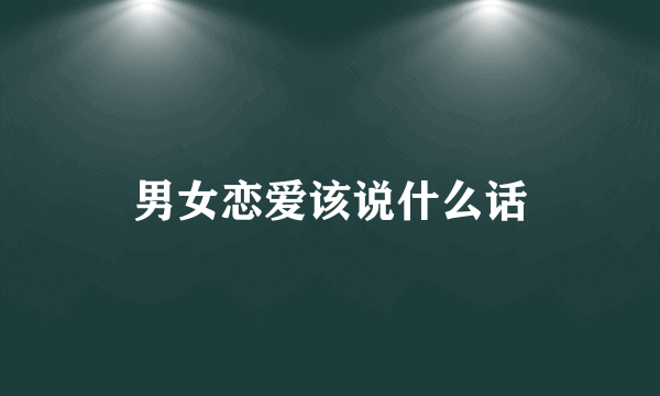 男女恋爱该说什么话