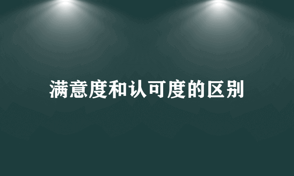 满意度和认可度的区别