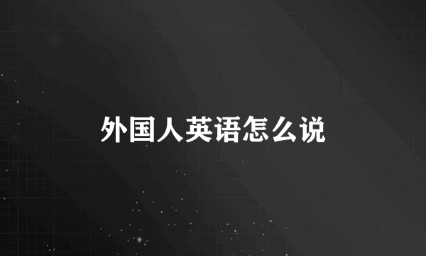 外国人英语怎么说