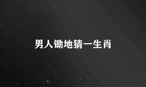 男人锄地猜一生肖