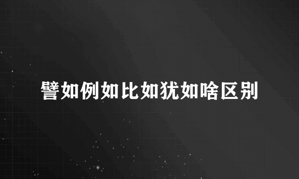 譬如例如比如犹如啥区别