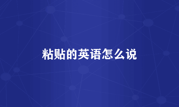 粘贴的英语怎么说