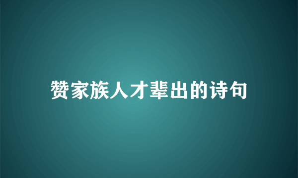 赞家族人才辈出的诗句