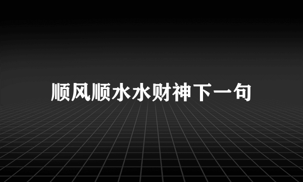 顺风顺水水财神下一句