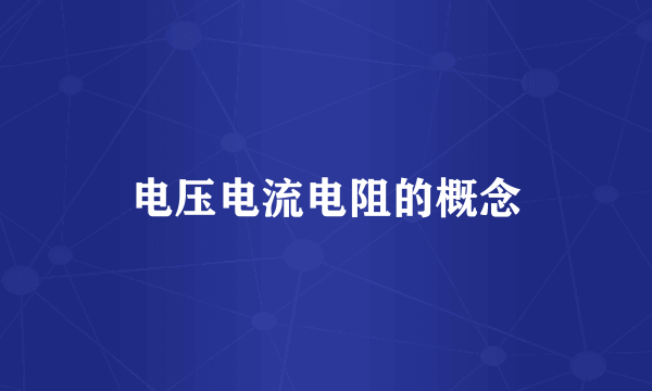 电压电流电阻的概念