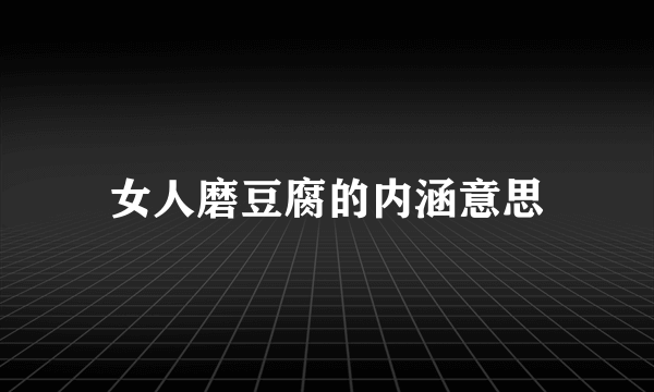 女人磨豆腐的内涵意思