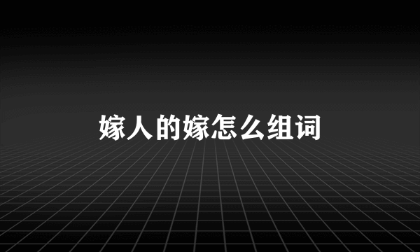 嫁人的嫁怎么组词