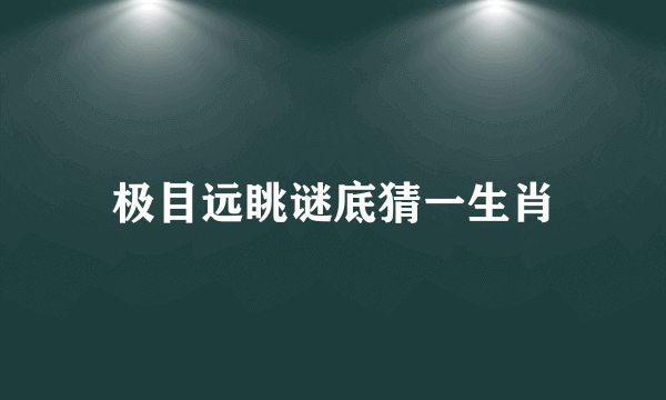 极目远眺谜底猜一生肖
