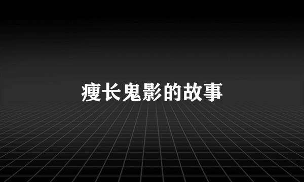 瘦长鬼影的故事
